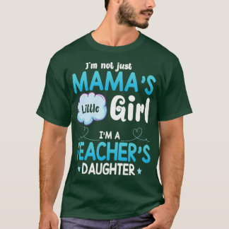 Im Not Just Mamas Little Girl Im A Teachers Daught T-Shirt