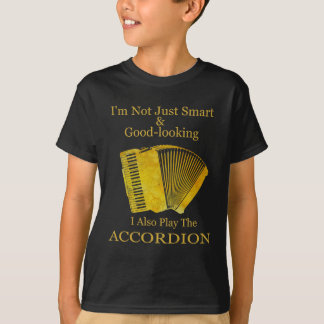 I'm Not Just Smart and Good-Looking Accordion T-Shirt