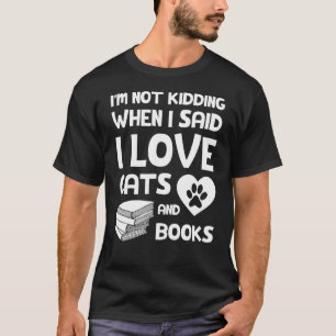 I'm not kidding when I said I love cats and books  T-Shirt