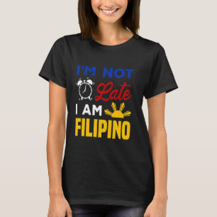 I'm Not Late I Filipino Philippines Flag Funny Fil T-Shirt