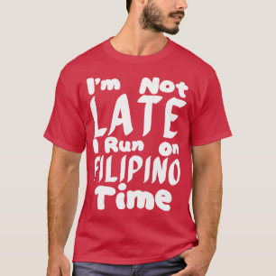 Im Not Late I Run On Filipino Time 1 T-Shirt