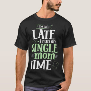 Im not late i run on single Mom time  Mother Day T-Shirt