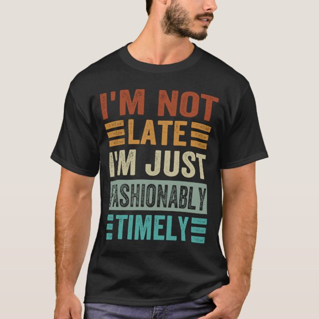 I'm Not Late I'm Just Fashionably Timely T-Shirt (Front)