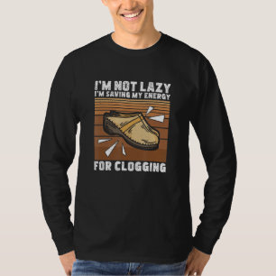 I'm Not Lazy Clog Dancing For A Clogging Dance Cl T-Shirt