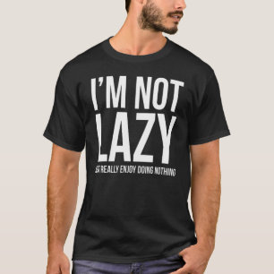 I'm Not Lazy I Just Enjoy Doing Nothing T-Shirt