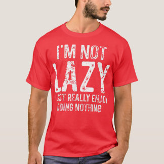 I'm Not Lazy I Just Really Enjoy Doing Nothing Fun T-Shirt