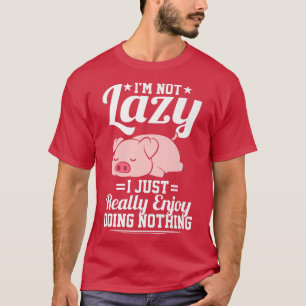 I'm Not Lazy I Just Really Enjoy Doing Nothing Fun T-Shirt
