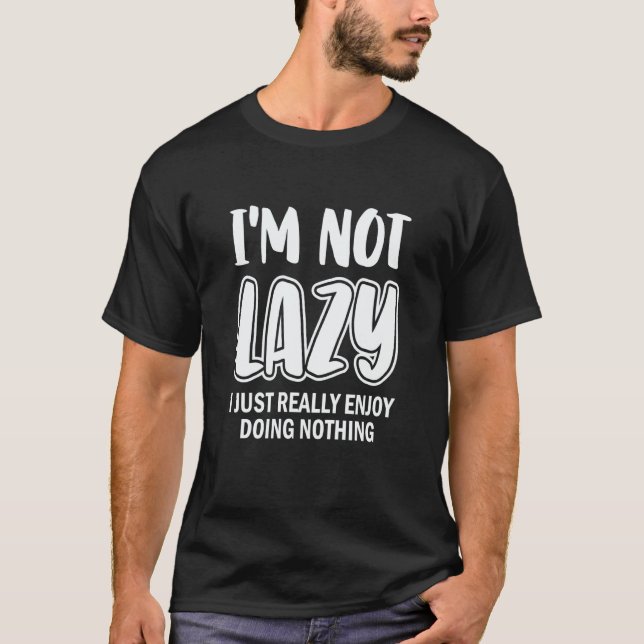 I'm Not Lazy I Just Really Enjoy Doing Nothing Laz T-Shirt (Front)