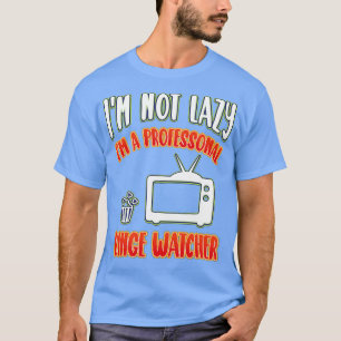 Im Not Lazy Im A Professional Binge Watcher Funny T-Shirt
