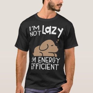 I'm Not Lazy, I'm Energy Efficient. Cute Lazy Dog  T-Shirt