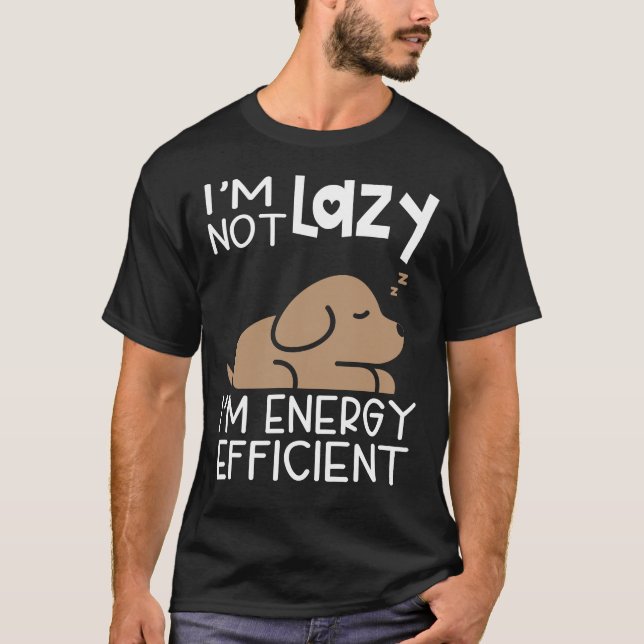 I'm Not Lazy, I'm Energy Efficient. Cute Lazy Dog  T-Shirt (Front)