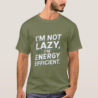 I'm Not Lazy, I'm Energy Efficient – Funny Phrase T-Shirt