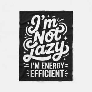 I'm Not Lazy I'm Energy Efficient - Funny Sarcasti Fleece Blanket