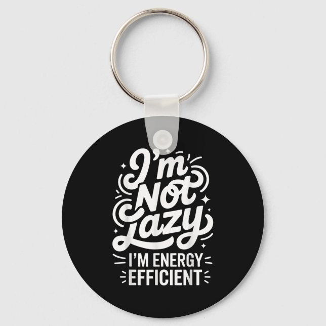 I'm Not Lazy I'm Energy Efficient - Funny Sarcasti Key Ring (Front)