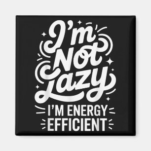 I'm Not Lazy I'm Energy Efficient - Funny Sarcasti Magnet