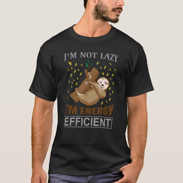 I'm Not Lazy I'm Energy Efficient  Lazy Sloth Sayi T-Shirt (Front)