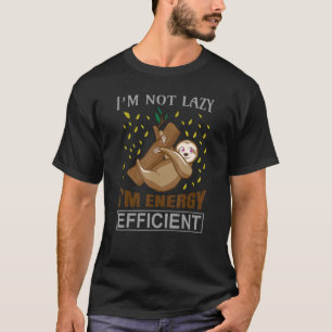 I'm Not Lazy I'm Energy Efficient Lazy Sloth Sayi T-Shirt
