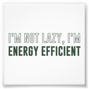 I'm Not Lazy I'm Energy Efficient Photo Print
