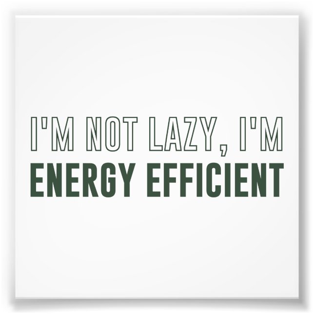 I'm Not Lazy I'm Energy Efficient Photo Print (Front)