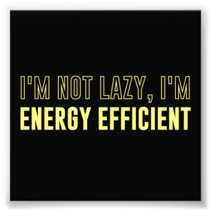 I'm Not Lazy I'm Energy Efficient Photo Print