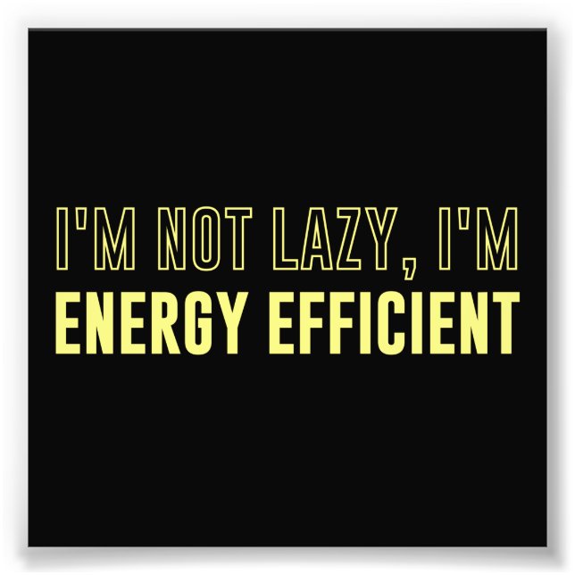 I'm Not Lazy I'm Energy Efficient Photo Print (Front)