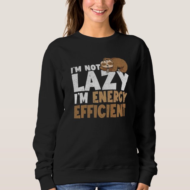 I'm Not Lazy I'm Energy Efficient Sloth Sweatshirt (Front)