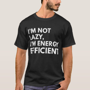 I'M NOT LAZY I'M ENERGY EFFICIENT TYPOGRAPHY  T-Shirt