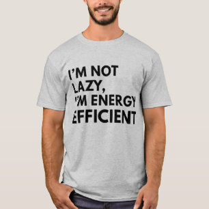 I'M NOT LAZY I'M ENERGY EFFICIENT TYPOGRAPHY  T-Shirt