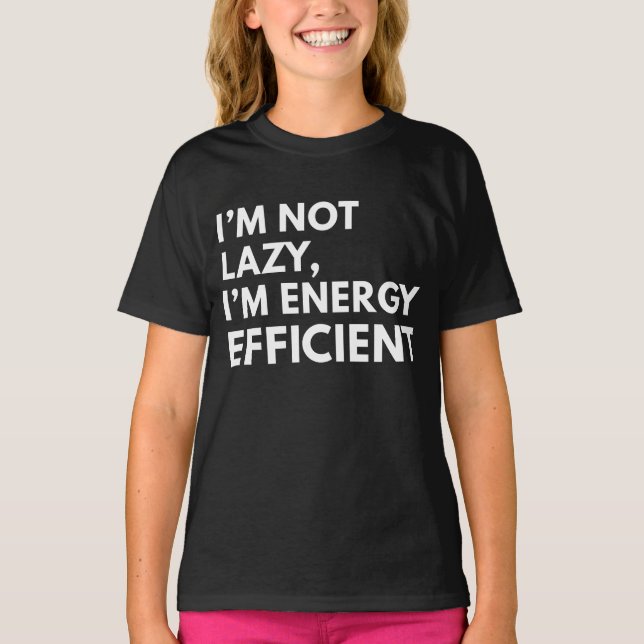 I'M NOT LAZY I'M ENERGY EFFICIENT TYPOGRAPHY  T-Shirt (Front)