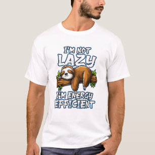 I'm not Lazy Im engergy efficient _ Lazy Sloth T-S T-Shirt