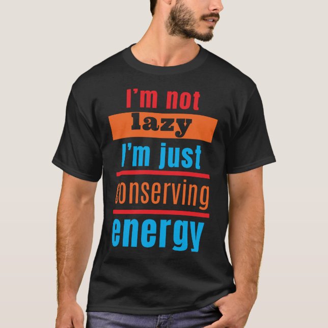 I'm not lazy, I'm just conserving energy T-Shirt (Front)