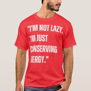 Im not lazy Im just conserving energy T-Shirt