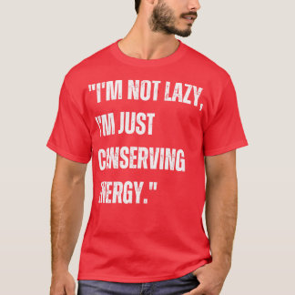 Im not lazy Im just conserving energy T-Shirt