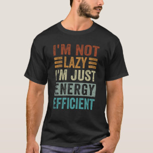 I'm Not Lazy I'm Just Energy Efficient  1 T-Shirt