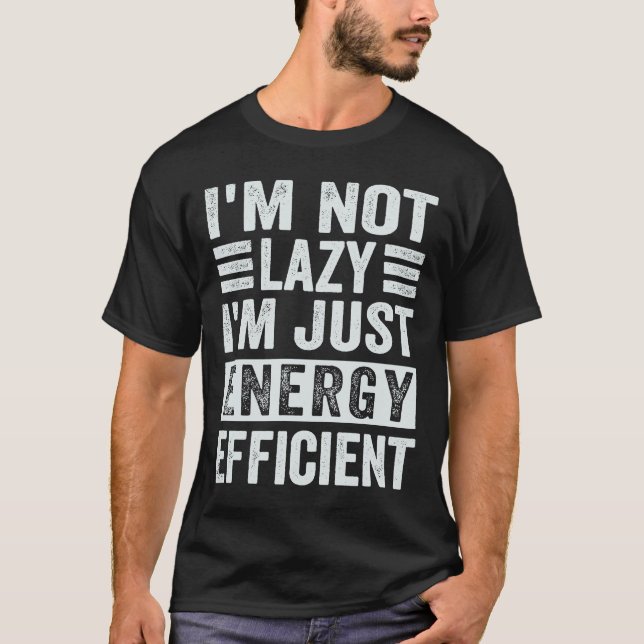 I'm Not Lazy I'm Just Energy Efficient T-Shirt (Front)