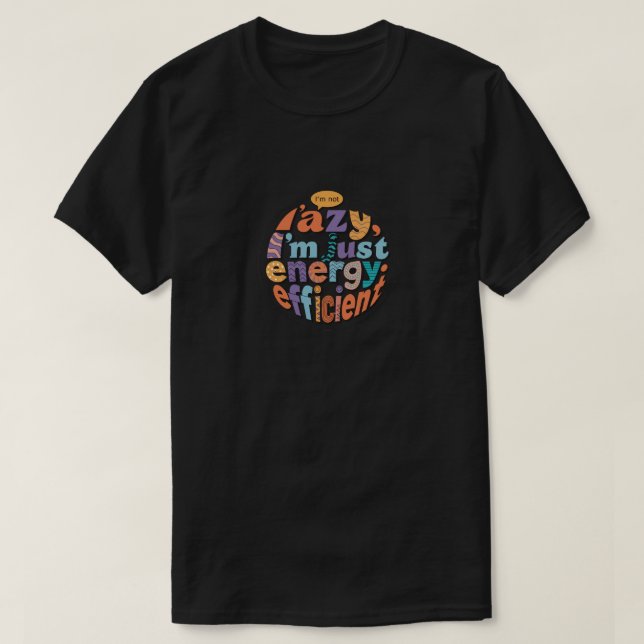 I'm Not Lazy I'm Just Energy Efficient T-Shirt (Design Front)