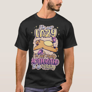Im Not Lazy Im Just Highly Motivated To Do Nothing T-Shirt