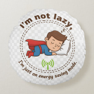 I'm Not Lazy, I'm Just on Energy Saving Mode – Fun Round Cushion