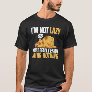 I'm Not Lazy I'm Just Really Enjoy Doing Nothing C T-Shirt