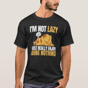 I'm Not Lazy I'm Just Really Enjoy Doing Nothing C T-Shirt