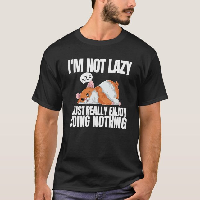 I'm Not Lazy I'm Just Really Enjoy Doing Nothing H T-Shirt (Front)
