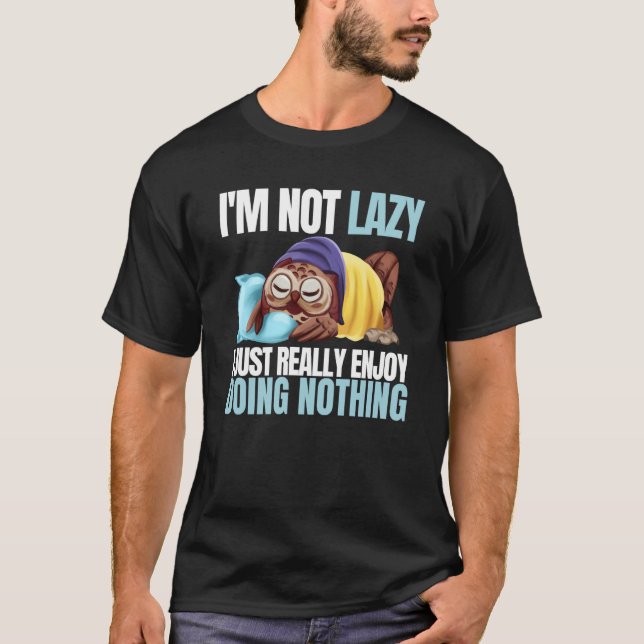 I'm Not Lazy Im Just Really Enjoy Doing Nothing Sl T-Shirt (Front)