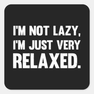 I'm Not Lazy, I'm Just Very Relaxed   Funny quote Square Sticker