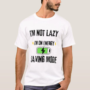 I'M NOT LAZY I'M ON ENERGY SAVING MODE T-Shirt