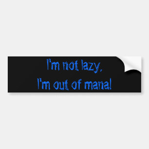 I'm not lazy, I'm out of mana! Bumper Sticker
