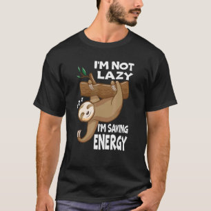 I'm Not Lazy I'm Saving Energy  Sloth T-Shirt