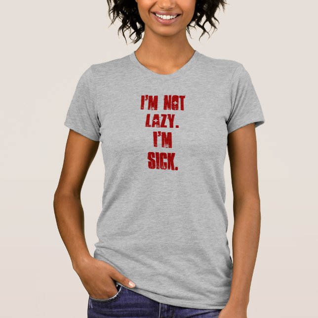 I'm Not Lazy I'm Sick Shirt (Front)