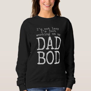 I'm Not Lazy I'm Working On My Dad Bod Father Fig Sweatshirt
