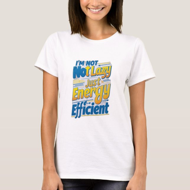 "I'm Not Lazy, Just Energy Efficient T-Shirt (Front)