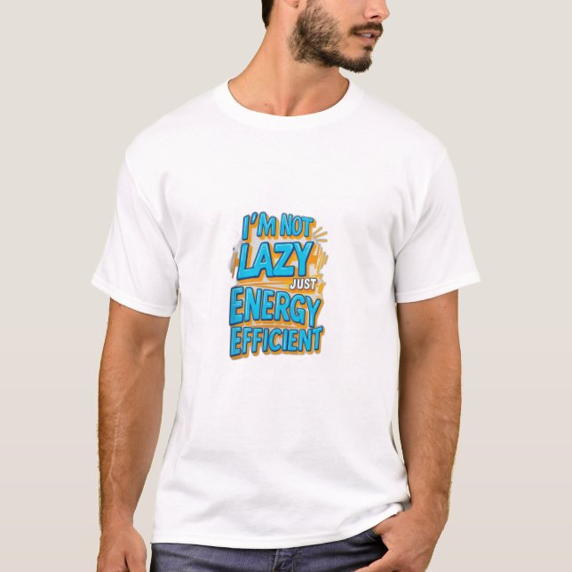 "I'm Not Lazy, Just Energy Efficient T-Shirt (Front)
